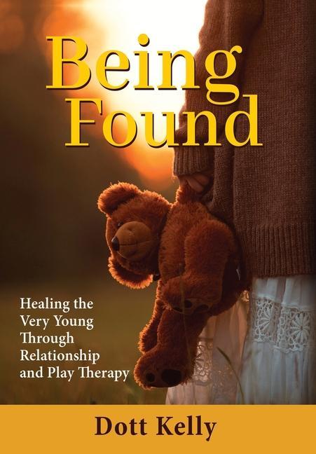 Kniha Being Found: Healing the Very Young Through Relationship and Play Therapy 