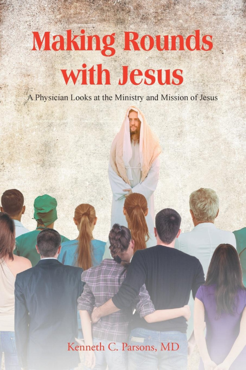 Knjiga Making Rounds with Jesus Kenneth C. Parsons MD