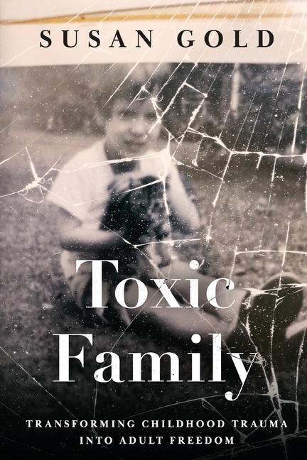 Книга Toxic Family: Transforming Childhood Trauma into Adult Freedom 