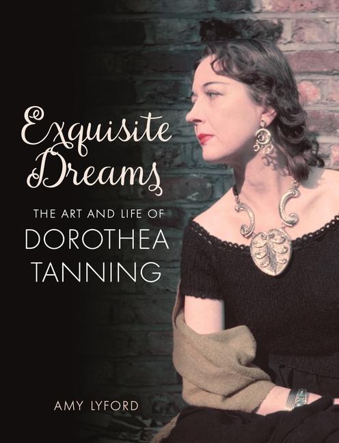 Kniha Exquisite Dreams: The Art and Life of Dorothea Tanning 