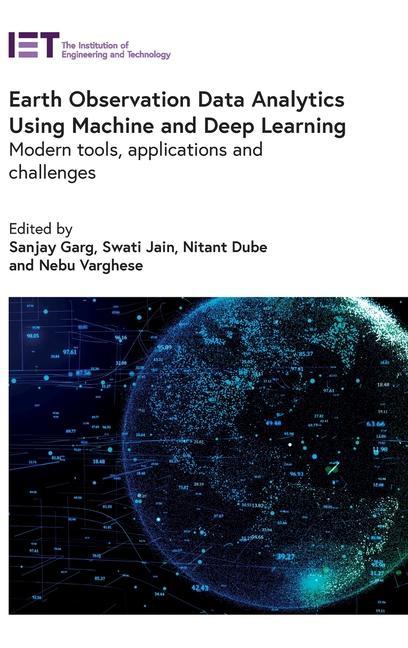 Knjiga Earth Observation Data Analytics Using Machine and Deep Learning: Modern Tools, Applications and Challenges Swati Jain