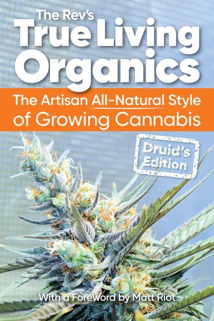 Kniha True Living Organics: The Artisan All-Natural Style of Growing Cannabis: Druid's Edition 