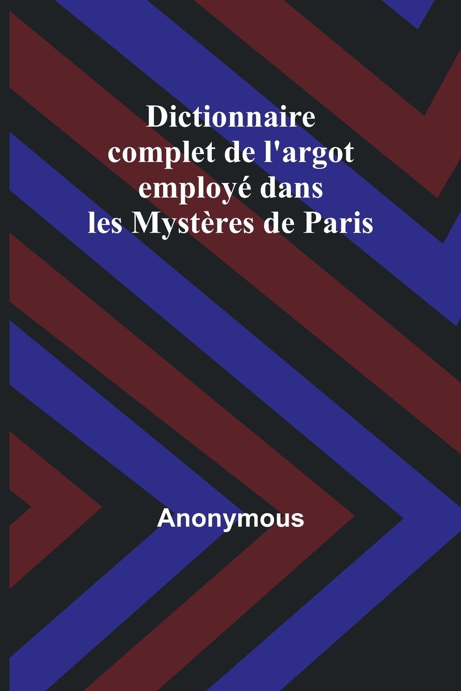 Könyv Dictionnaire complet de l'argot employé dans les Myst?res de Paris 