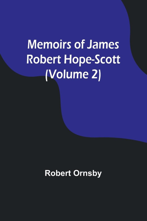 Knjiga Memoirs of James Robert Hope-Scott (Volume 2) Robert Ornsby