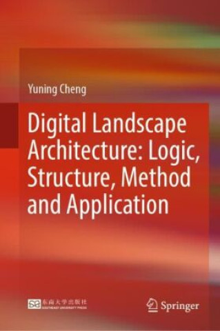 Knjiga Digital Landscape Architecture: Logic, Structure, Method and Application Yuning Cheng