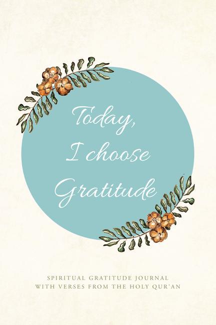 Kniha Today, I choose Gratitude: Spiritual Gratitude Journal With Verses from The Holy Qur'an 