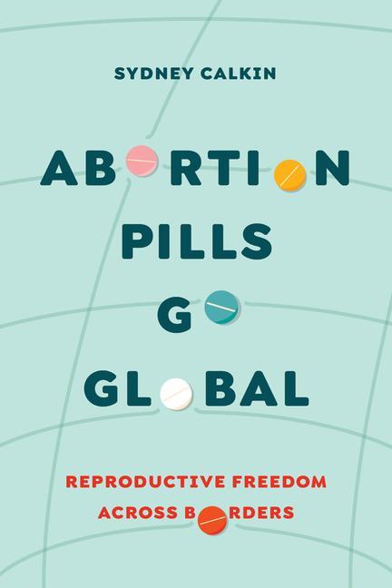 Książka Abortion Pills Go Global – Reproductive Freedom across Borders Sydney Calkin