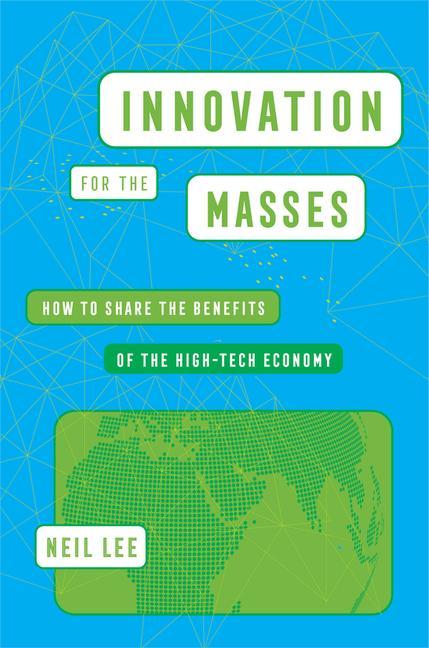 Carte Innovation for the Masses – How to Share the Benefits of the High–Tech Economy Neil Lee