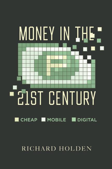 Книга Money in the Twenty–First Century – Cheap, Mobile, and Digital Richard Holden