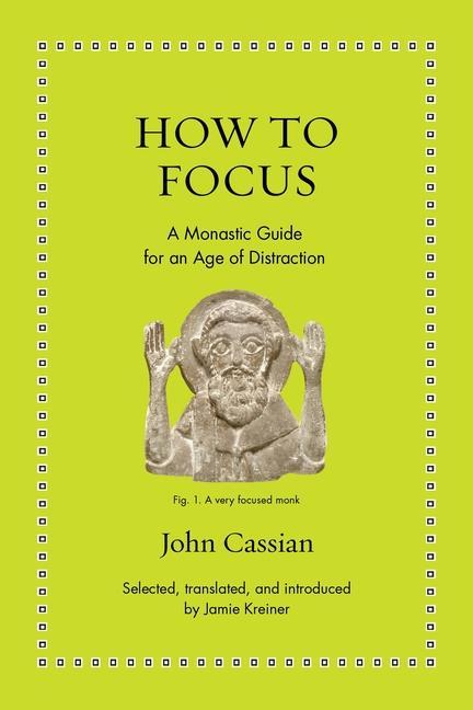Kniha How to Focus – A Monastic Guide for an Age of Distraction John Cassian