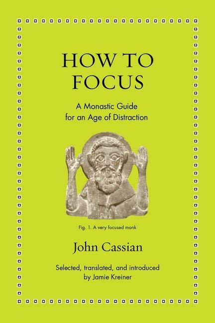 Knjiga How to Focus – A Monastic Guide for an Age of Distraction John Cassian