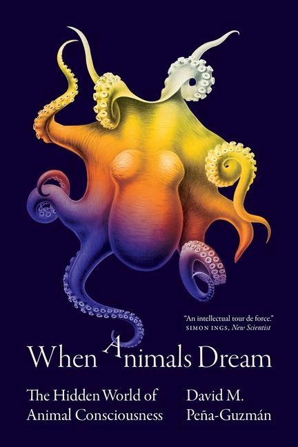 Livre When Animals Dream – The Hidden World of Animal Consciousness David M. Peña–guzmán