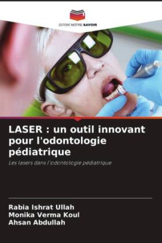 Könyv LASER : un outil innovant pour l'odontologie pédiatrique Monika Verma Koul