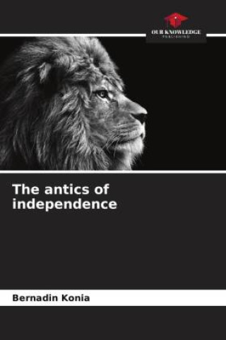Knjiga The antics of independence Bernadin Konia