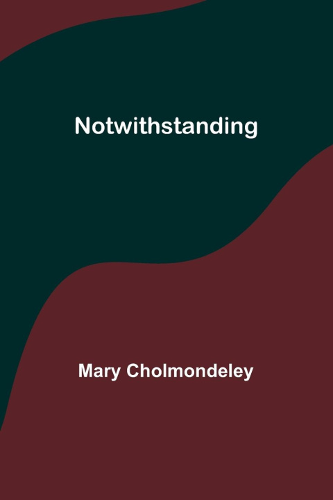 Knjiga Notwithstanding Mary Cholmondeley