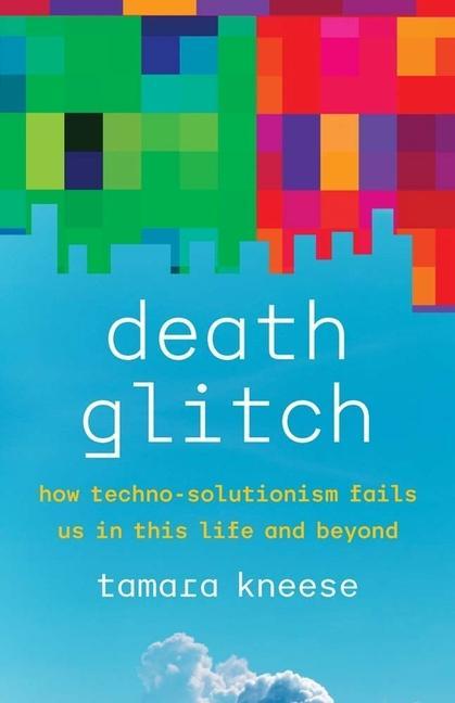 Книга Death Glitch – How Techno–Solutionism Fails Us in This Life and Beyond Tamara Kneese