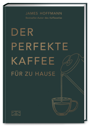 Kniha Der perfekte Kaffee für zu Hause - Das Praxis-Handbuch für Kaffeeliebhaber, Baristas und Espresso-Fans James Hoffmann