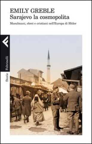 Könyv Sarajevo la cosmopolita. Musulmani, ebrei e cristiani nell'Europa di Hitler Emily Greble