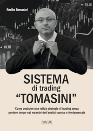 Kniha Sistema di trading «Tomasini». Come costruire una valida strategia di trading senza perdere tempo nei meandri dell'analisi tecnica e fondamentale Emilio Tomasini