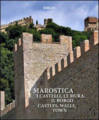 Kniha Marostica. I castelli, le mura, il borgo-Castles, walls, town. Origins, fabric, history Giuseppe A. Muraro