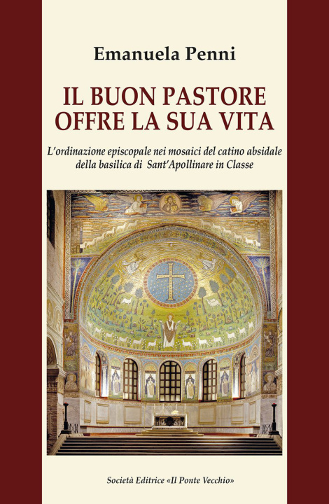 Kniha buon pastore offre la sua vita. L'ordinazione episcopale nei mosaici del catino absidale della basilica di Sant'Apollinare in Classe Emanuela Penni