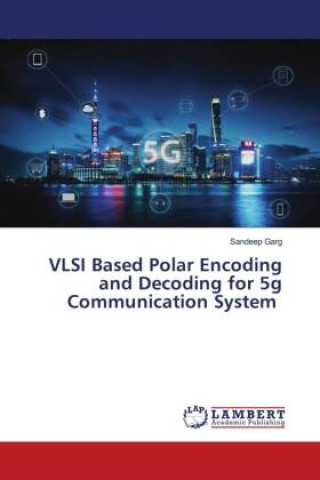 Knjiga VLSI Based Polar Encoding and Decoding for 5g Communication System Sandeep Garg