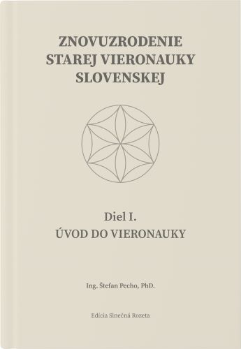 Книга Znovuzrodenie Starej vieronauky slovenskej - Úvod do vieronauky -  Diel I. Štefan Pecho