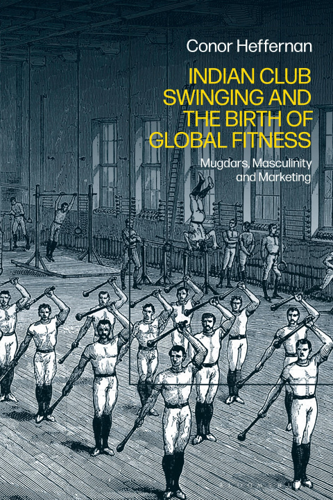 Książka Indian Club Swinging and the Birth of Global Fitness Heffernan Conor Heffernan