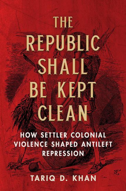 Könyv The Republic Shall Be Kept Clean – How Settler Colonial Violence Shaped Antileft Repression Tariq D. Khan