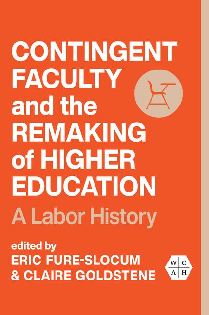 Carte Contingent Faculty and the Remaking of Higher Ed – A Labor History Eric Fure–slocum
