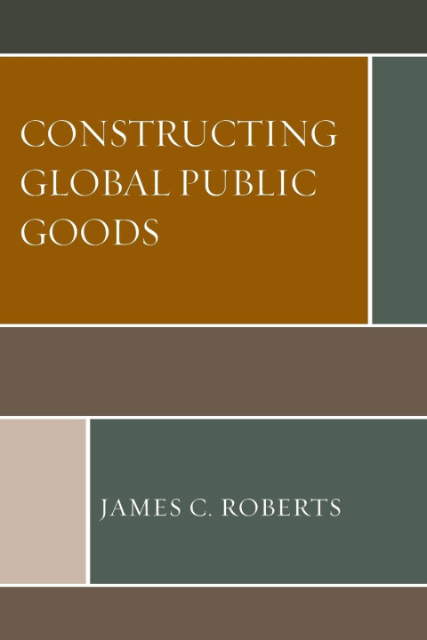 Book Constructing Global Public Goods James C. Roberts