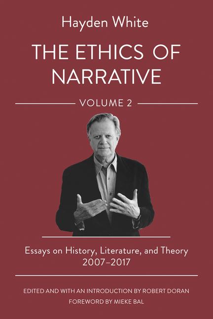 Kniha The Ethics of Narrative – Essays on History, Literature, and Theory, 2007–2017 Hayden White