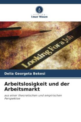 Knjiga Arbeitslosigkeit und der Arbeitsmarkt Delia Georgeta Bekesi