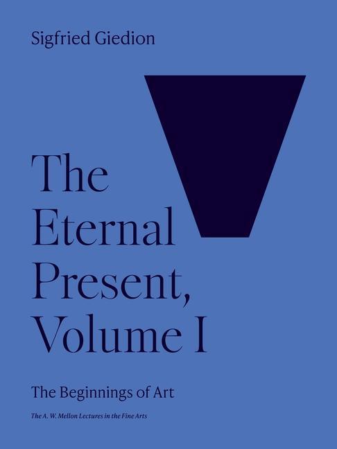 Kniha The Eternal Present, Volume I – The Beginnings of Art Sigfried Giedion