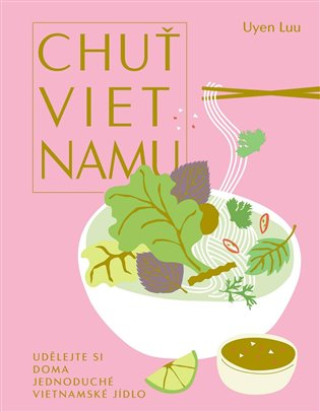 Book Chuť Vietnamu - Udělejte si doma jednoduché vietnamské jídlo Uyen Luu