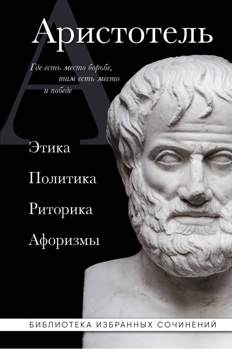 Книга Аристотель. Этика, политика, риторика, афоризмы 