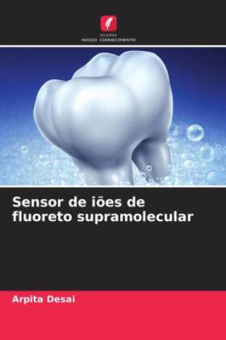 Knjiga Sensor de i?es de fluoreto supramolecular Arpita Desai