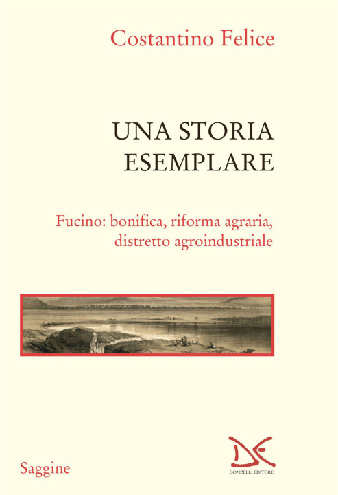 Kniha storia esemplare. Fucino: bonifica, riforma agraria, distretto agroindustriale Felice Costantino