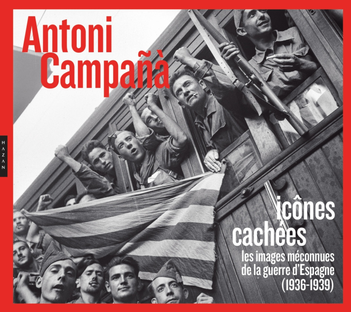 Könyv Antoni Campañà : Icônes cachées Les images méconnues de la guerre d'Espagne (1936-1939) 
