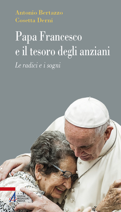 Könyv Papa Francesco e il tesoro degli anziani. Le radici e i sogni Antonio Bertazzo