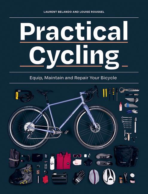 Könyv Practical Cycling: Equip, Maintain, and Repair Your Bicycle Louise Roussel