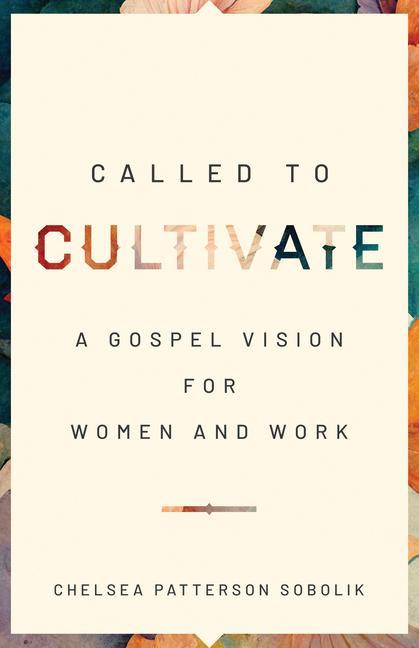 Kniha Called to Cultivate: A Gospel Vision for Women and Work 