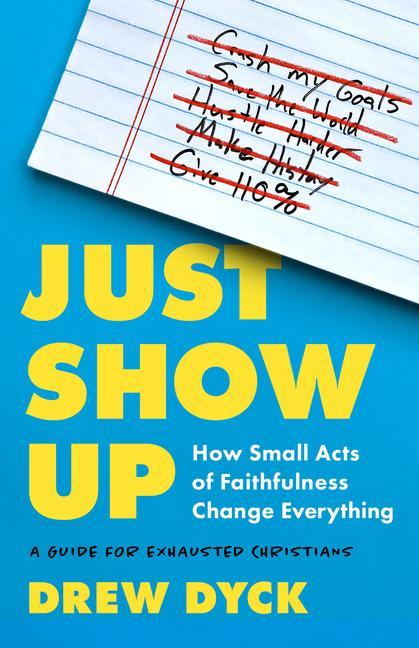 Book Just Show Up: How Small Acts of Faithfulness Change Everything (a Guide for Exhausted Christians) 