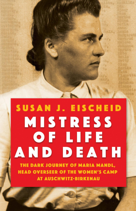 Carte Mistress of Life and Death: The Dark Journey of Maria Mandl, Head Overseer of the Womens Camp at Auschwitz-B Irkenau 