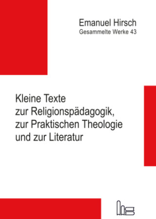 Kniha Emanuel Hirsch - Gesammelte Werke / Kleine Texte zur Religionspädagogik, zur Praktischen Theologie und zur Literatur Emanuel Hirsch