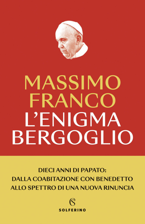 Kniha enigma Bergoglio. Dieci anni di papato: dalla coabitazione con Benedetto allo spettro di una nuova rinuncia Massimo Franco