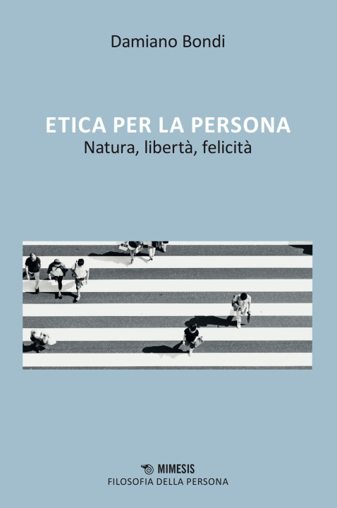 Könyv Etica per la persona, Natura, libertà, felicità Damiano Bondi
