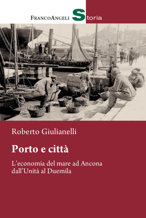 Kniha Porto e città. L'economia del mare ad Ancona dall'Unità al Duemila Roberto Giulianelli