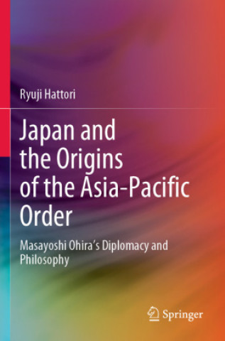 Könyv Japan and the Origins of the Asia-Pacific Order Ryuji Hattori
