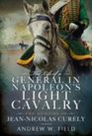 Kniha Life of a General in Napoleon's Light Cavalry Andrew W Field